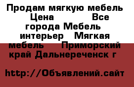 Продам мягкую мебель. › Цена ­ 7 000 - Все города Мебель, интерьер » Мягкая мебель   . Приморский край,Дальнереченск г.